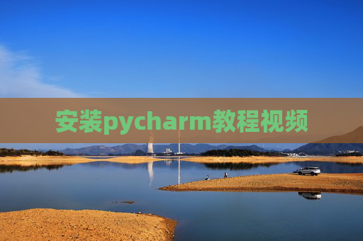 安装pycharm教程视频 安装pycharm教程视频